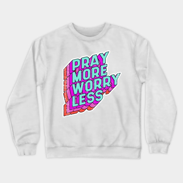 Pray more Worry less Crewneck Sweatshirt by aaallsmiles